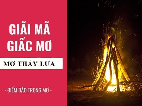 Ý nghĩa giấc mơ thấy lửa 